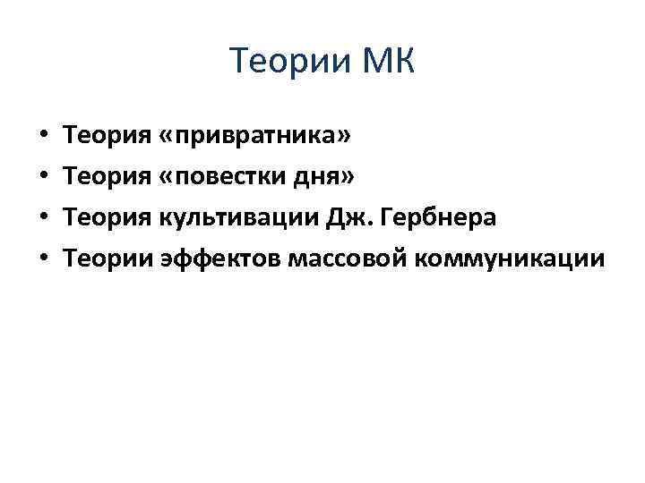 Теории МК • • Теория «привратника» Теория «повестки дня» Теория культивации Дж. Гербнера Теории