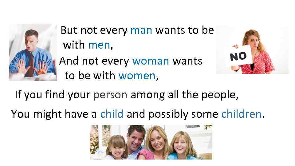 But not every man wants to be with men, And not every woman wants