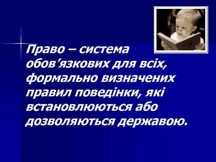 Право – система обов’язкових для всіх, формально визначених правил поведінки, які встановлюються або дозволяються