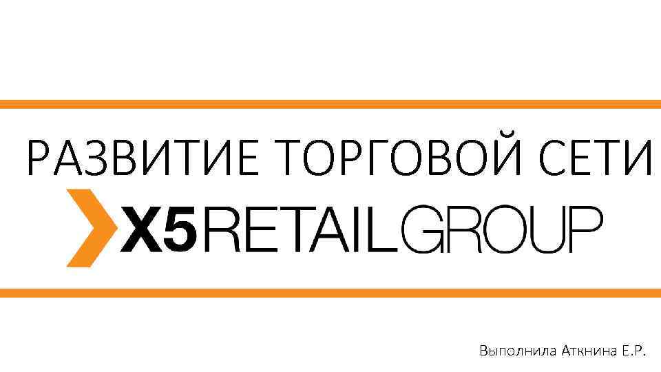 РАЗВИТИЕ ТОРГОВОЙ СЕТИ Выполнила Аткнина Е. Р. 