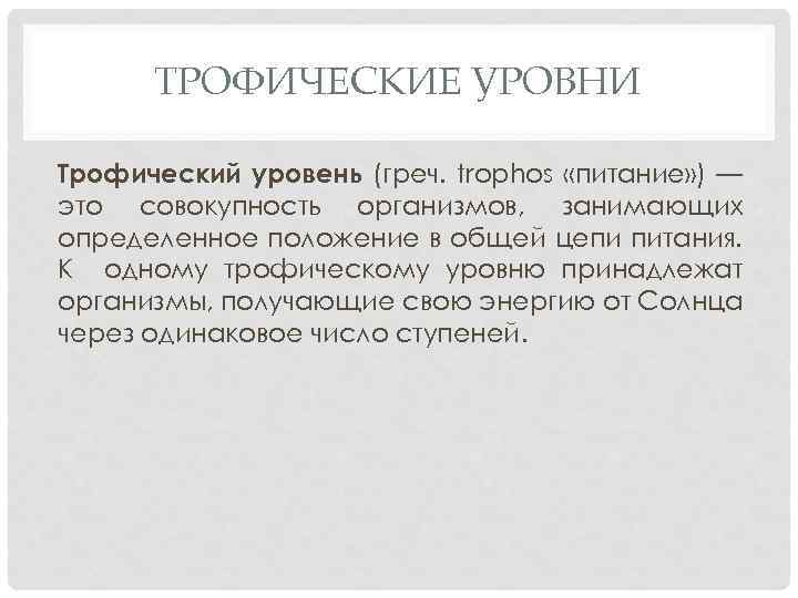 ТРОФИЧЕСКИЕ УРОВНИ Трофический уровень (греч. trophos «питание» ) — это совокупность организмов, занимающих определенное