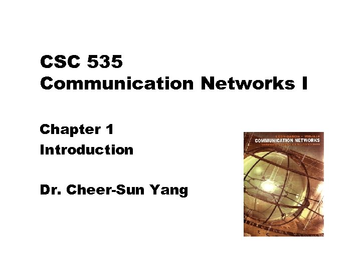 CSC 535 Communication Networks I Chapter 1 Introduction Dr. Cheer-Sun Yang 