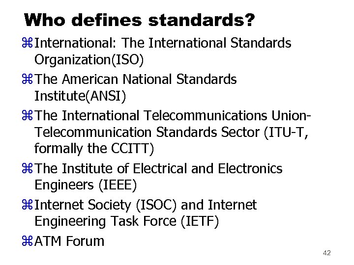 Who defines standards? z International: The International Standards Organization(ISO) z The American National Standards