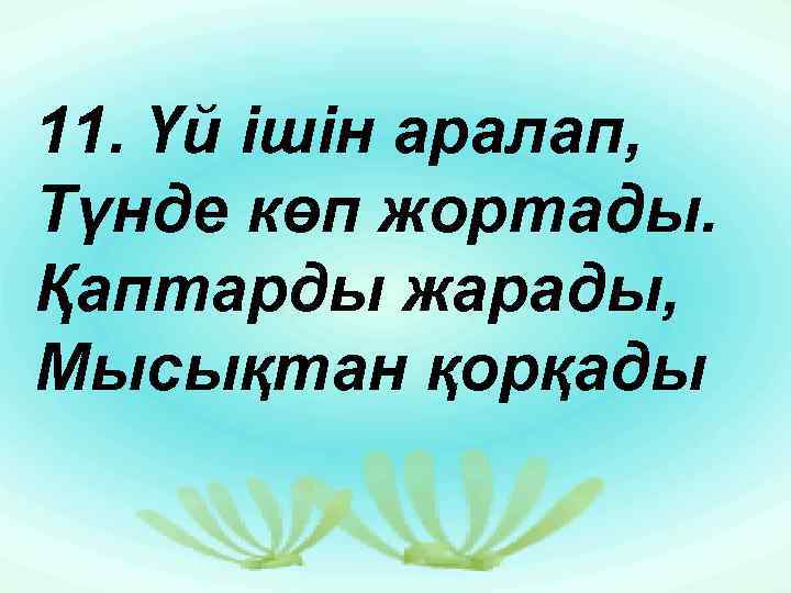 1 11. Үй ішін аралап, 1 Түнде көп жортады. . Қаптарды жарады, Мысықтан қорқады