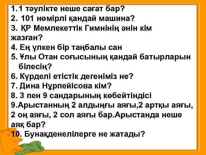 1. 1 тәулікте неше сағат бар? 2. 101 нөмірлі қандай машина? 3. ҚР Мемлекеттік