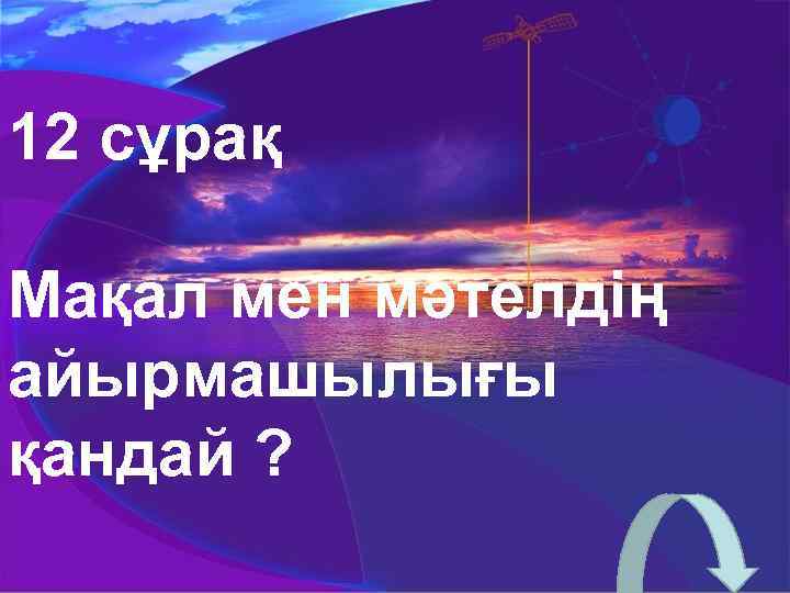 12 сұрақ Мақал мен мәтелдің айырмашылығы қандай ? 