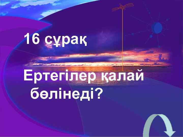 16 сұрақ Ертегілер қалай бөлінеді? 