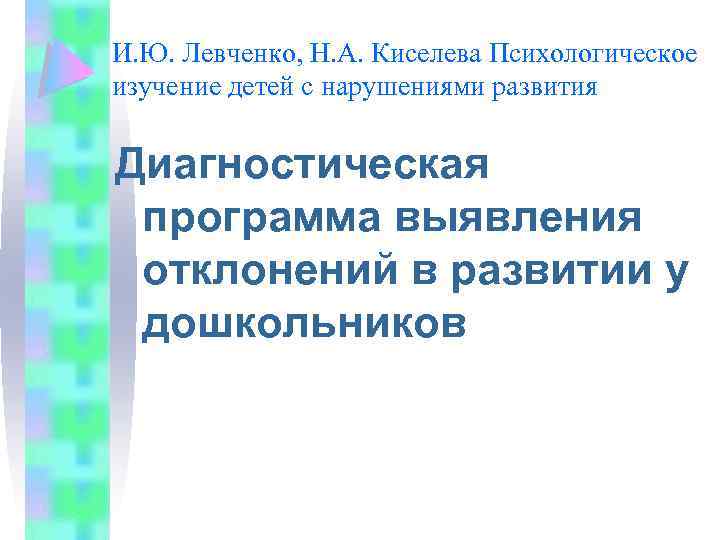 И. Ю. Левченко, Н. А. Киселева Психологическое изучение детей с нарушениями развития Диагностическая программа