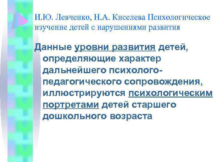 И. Ю. Левченко, Н. А. Киселева Психологическое изучение детей с нарушениями развития Данные уровни