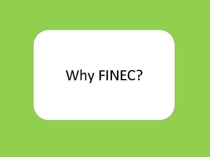 Why FINEC? 