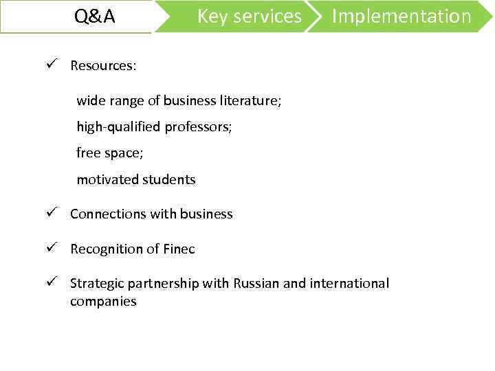 Q&A Key services Implementation ü Resources: wide range of business literature; high-qualified professors; free