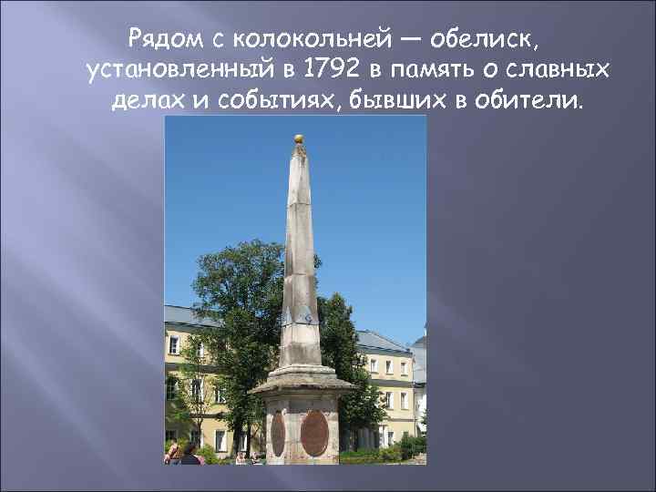 Рядом с колокольней — обелиск, установленный в 1792 в память о славных делах и