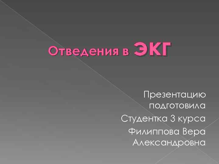 Отведения в экг Презентацию подготовила Студентка 3 курса Филиппова Вера Александровна 