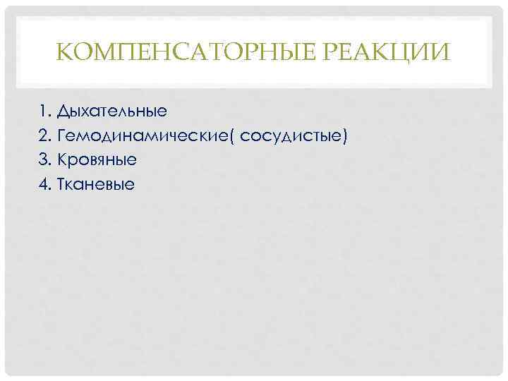 КОМПЕНСАТОРНЫЕ РЕАКЦИИ 1. Дыхательные 2. Гемодинамические( сосудистые) 3. Кровяные 4. Тканевые 