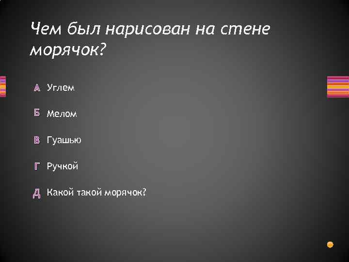 Чем был нарисован на стене морячок? А Углем Б Мелом В Гуашью Г Ручкой