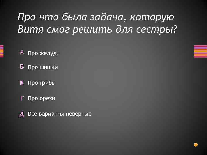 Про что была задача, которую Витя смог решить для сестры? А Про желуди Б