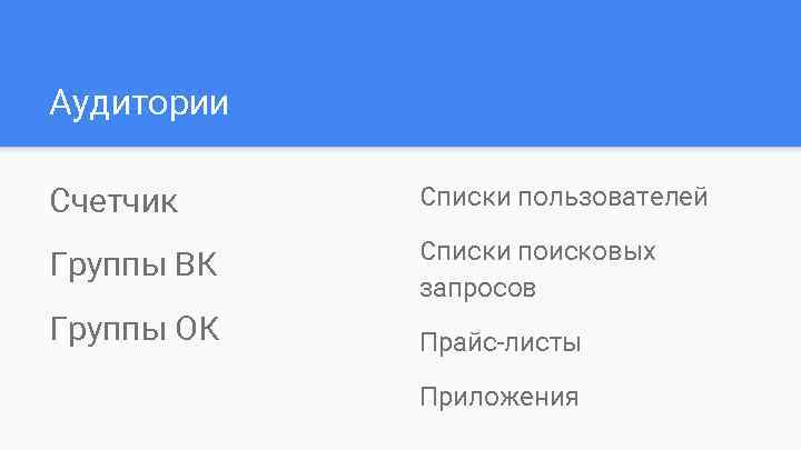 Аудитории Счетчик Списки пользователей Группы ВК Списки поисковых запросов Группы ОК Прайс-листы Приложения 