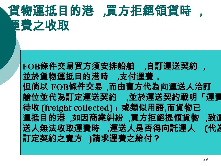 貨物運抵目的港 , 買方拒絕領貨時 , 運費之收取 FOB條件交易買方須安排船舶 , 自訂運送契約 , 並於貨物運抵目的港時 , 支付運費. 但倘以 FOB條件交易