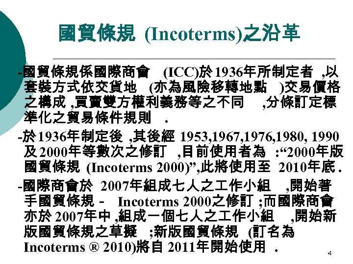 國貿條規 (Incoterms)之沿革 -國貿條規係國際商會 (ICC)於 1936年所制定者 , 以 套裝方式依交貨地 (亦為風險移轉地點 )交易價格 之構成 , 買賣雙方權利義務等之不同 ,