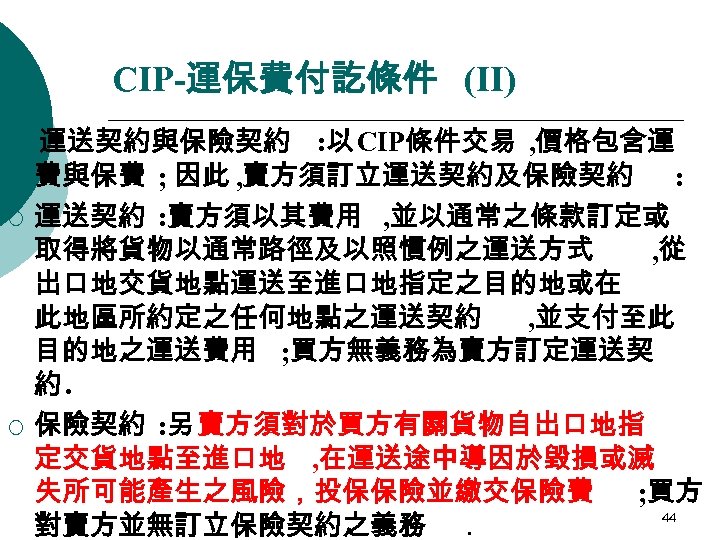CIP-運保費付訖條件 (II) ¡ ¡ 運送契約與保險契約 : 以 CIP條件交易 , 價格包含運 費與保費 ; 因此 ,