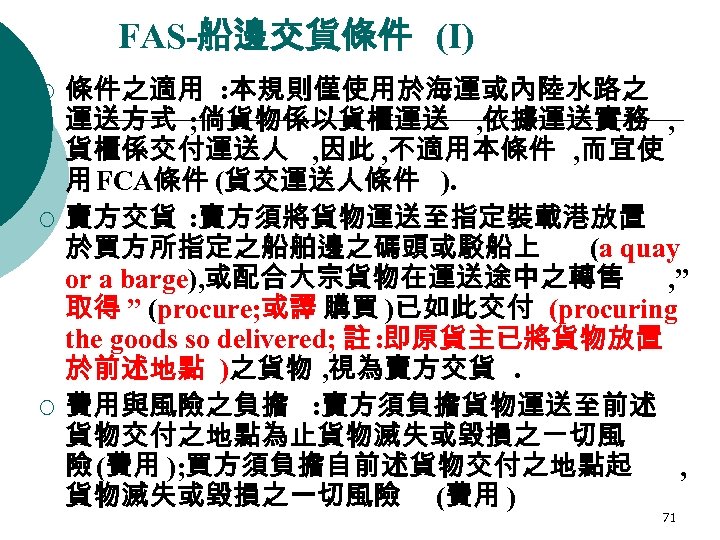 FAS-船邊交貨條件 (I) ¡ ¡ ¡ 條件之適用 : 本規則僅使用於海運或內陸水路之 運送方式 ; 倘貨物係以貨櫃運送 , 依據運送實務 ,