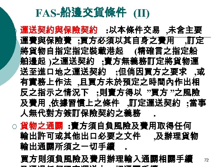 FAS-船邊交貨條件 (II) ¡ ¡ 運送契約與保險契約 : 以本條件交易 , 未含主要 運費與保險費 ; 買方必須以其自身之費用 , 訂定