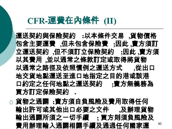 CFR-運費在內條件 (II) ¡ ¡ 運送契約與保險契約 : 以本條件交易 , 貨物價格 包含主要運費 , 但未包含保險費 ; 因此