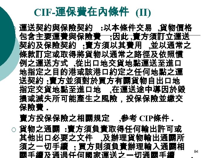 CIF-運保費在內條件 (II) ¡ ¡ 運送契約與保險契約 : 以本條件交易 , 貨物價格 包含主要運費與保險費 ; 因此 , 賣方須訂立運送