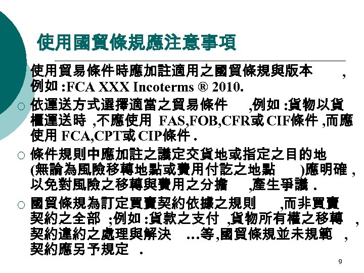 使用國貿條規應注意事項 ¡ ¡ 使用貿易條件時應加註適用之國貿條規與版本 , 例如 : FCA XXX Incoterms ® 2010. 依運送方式選擇適當之貿易條件 ,