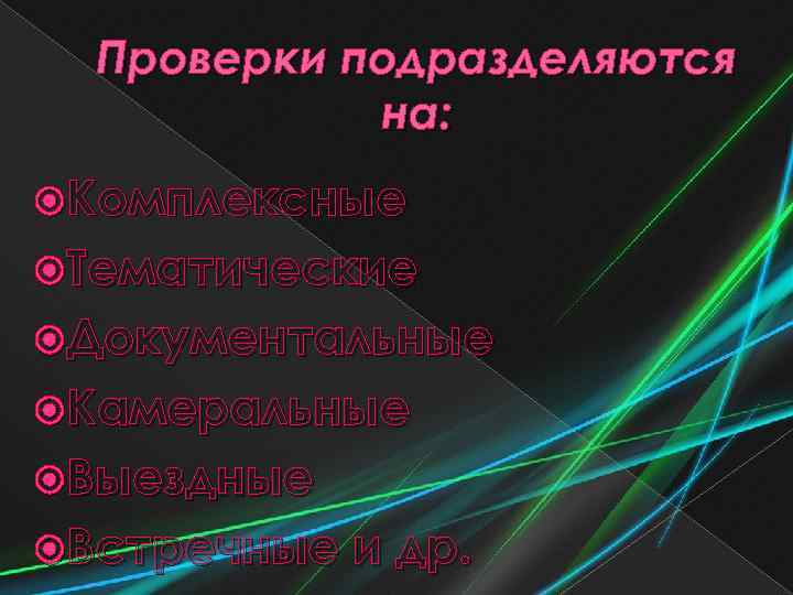 Проверки подразделяются на: Комплексные Тематические Документальные Камеральные Выездные Встречные и др. 