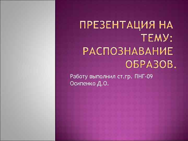 Работу выполнил ст. гр. ПНГ-09 Осипенко Д. О. 