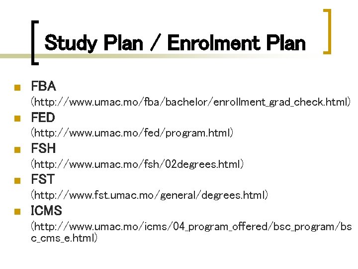 Study Plan / Enrolment Plan n FBA (http: //www. umac. mo/fba/bachelor/enrollment_grad_check. html) n FED