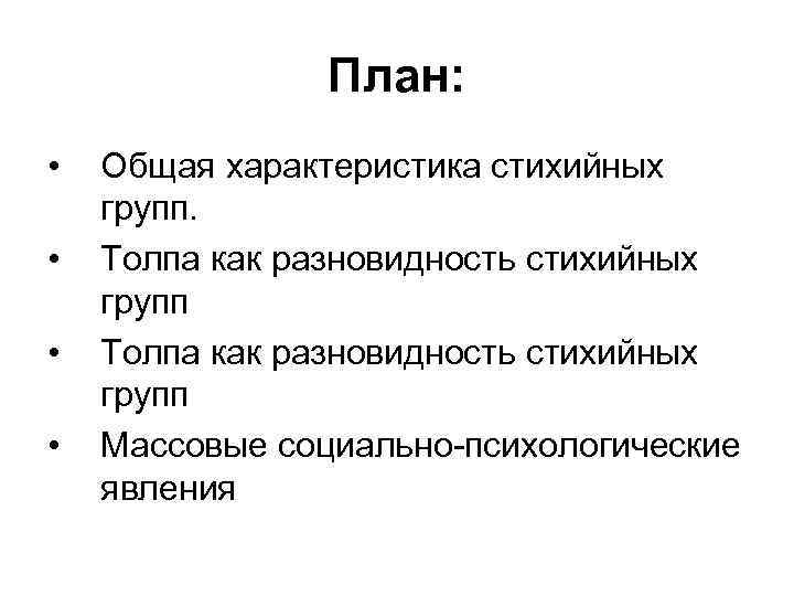План: • • Общая характеристика стихийных групп. Толпа как разновидность стихийных групп Массовые социально