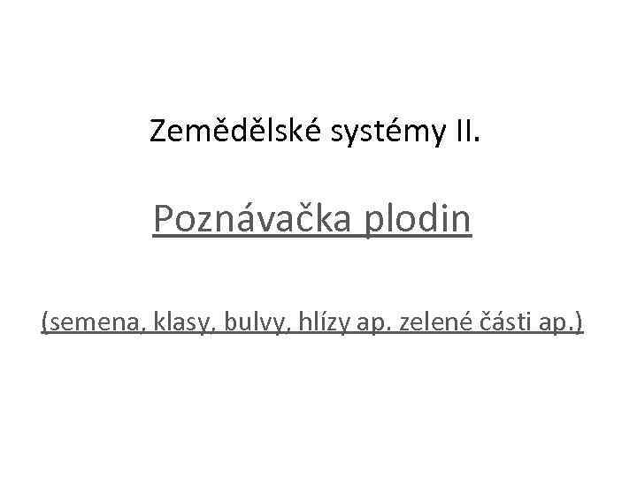 Zemědělské systémy II. Poznávačka plodin (semena, klasy, bulvy, hlízy ap. zelené části ap. )