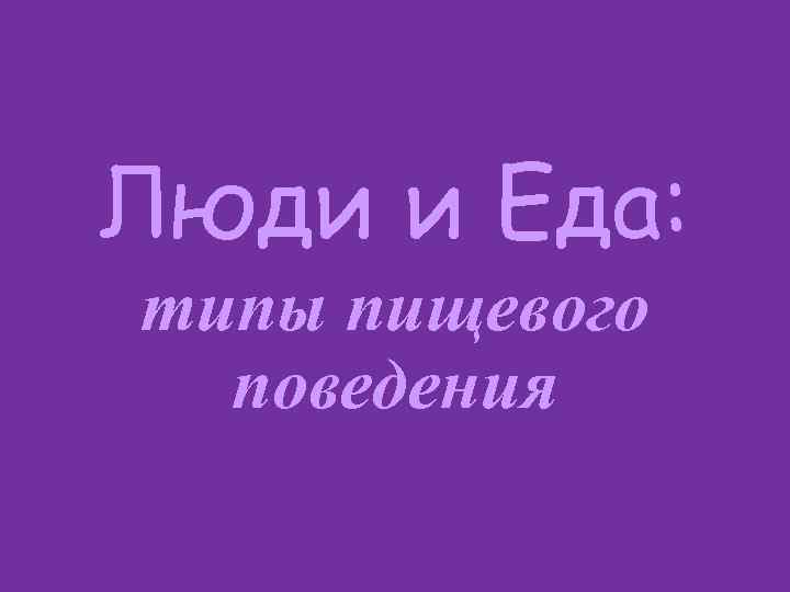 Люди и Еда: типы пищевого поведения 