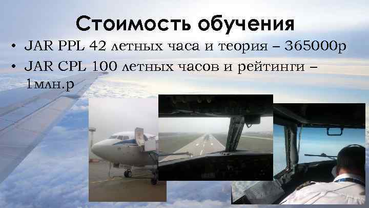 Стоимость обучения • JAR PPL 42 летных часа и теория – 365000 р •