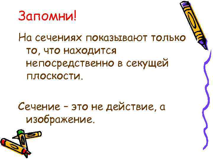 Запомни! На сечениях показывают только то, что находится непосредственно в секущей плоскости. Сечение –