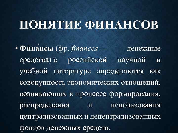 ПОНЯТИЕ ФИНАНСОВ • Фина нсы (фр. finances — денежные средства) в российской научной и