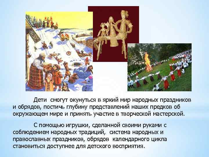 Дети смогут окунуться в яркий мир народных праздников и обрядов, постичь глубину представлений наших