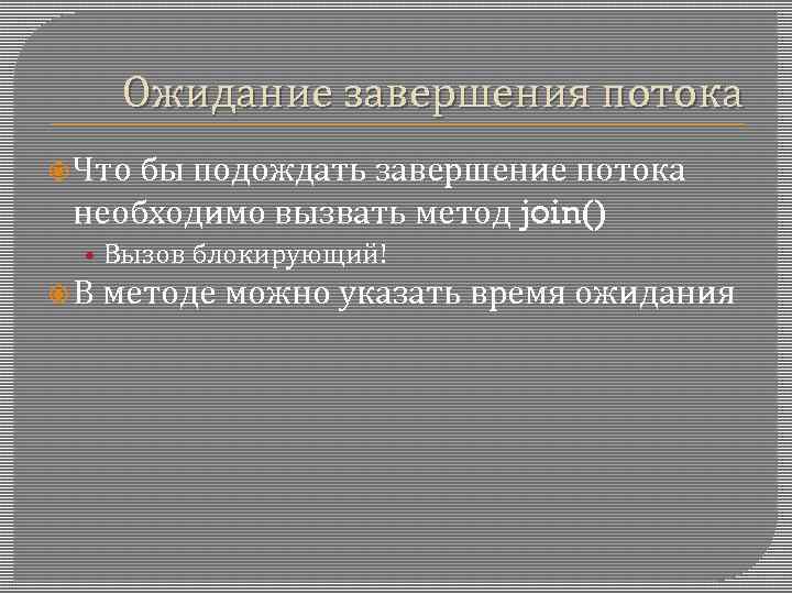 Ожидание завершения потока Что бы подождать завершение потока необходимо вызвать метод join() • Вызов
