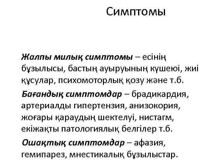 Симптомы Жалпы милық симптомы – есінің бұзылысы, бастың ауыруының күшеюі, жиі құсулар, психомоторлық қозу
