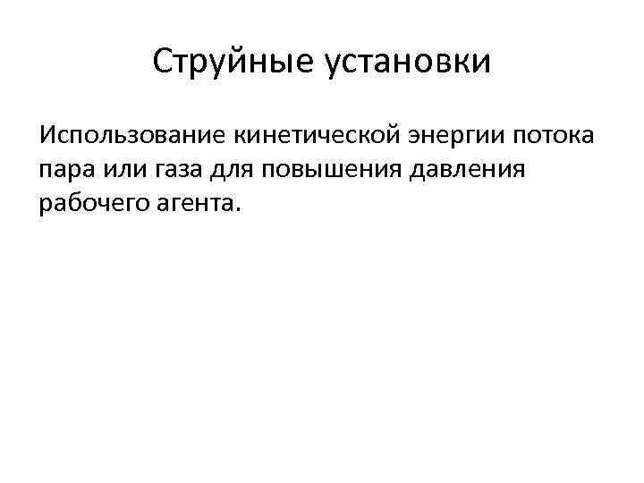 Струйные установки Использование кинетической энергии потока пара или газа для повышения давления рабочего агента.