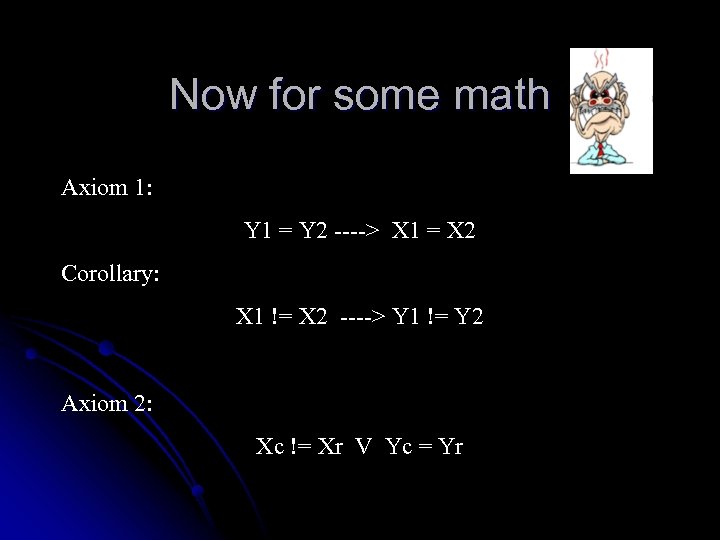 Now for some math Axiom 1: Y 1 = Y 2 ----> X 1