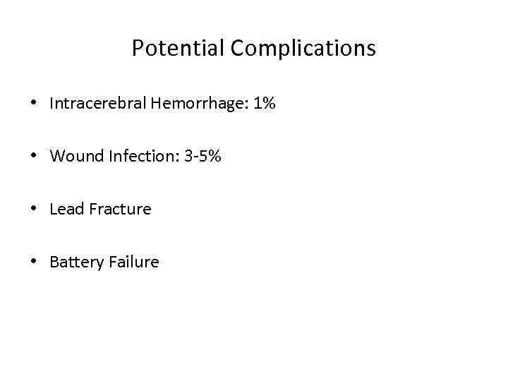 Potential Complications • Intracerebral Hemorrhage: 1% • Wound Infection: 3 -5% • Lead Fracture