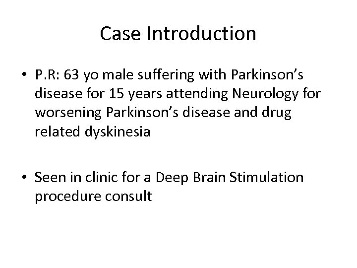 Case Introduction • P. R: 63 yo male suffering with Parkinson’s disease for 15