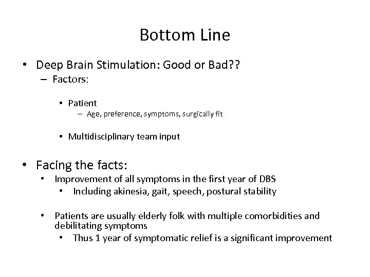 Bottom Line • Deep Brain Stimulation: Good or Bad? ? – Factors: • Patient