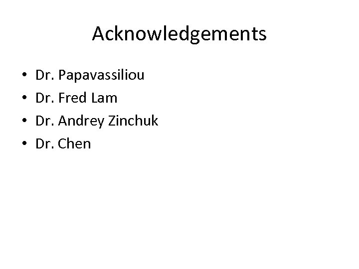 Acknowledgements • • Dr. Papavassiliou Dr. Fred Lam Dr. Andrey Zinchuk Dr. Chen 