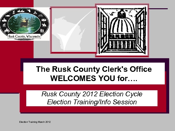 The Rusk County Clerk's Office WELCOMES YOU for…. Rusk County 2012 Election Cycle Election