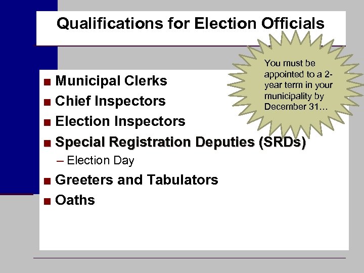 Qualifications for Election Officials You must be appointed to a 2 year term in