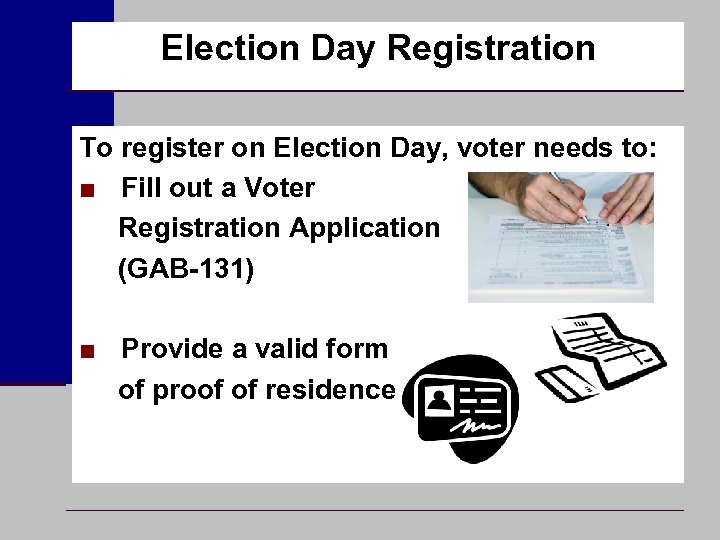 Election Day Registration To register on Election Day, voter needs to: ■ Fill out